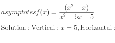 The asymptotes of f(x)=((x^2-x))/(x^2-6x+5) is Vertical: x=5,Horizontal: y=1